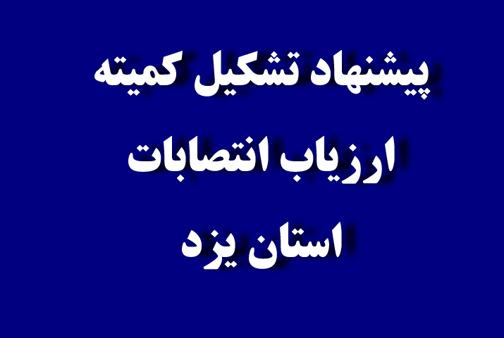 پیشنهاد تشکیل کمیته ارزیاب انتصابات استان یزد