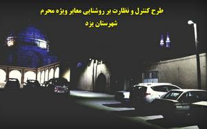 طرح کنترل و نظارت بر روشنايي معابر ويژه ماه محرم در شهرستان يزد اجرا می شود