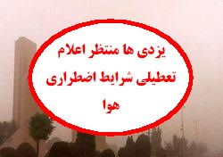 یزدی ها منتظر اعلام تعطیلی شرایط اضطراری هوا