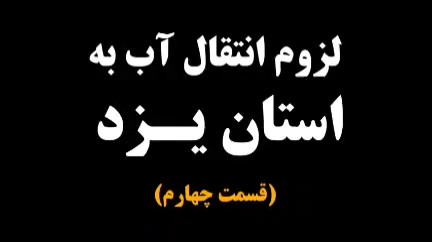 لزوم انتقال آب به استان یزد (قسمت چهارم)